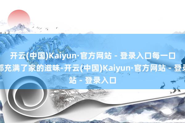 开云(中国)Kaiyun·官方网站 - 登录入口每一口烤肉都充满了家的滋味-开云(中国)Kaiyun·官方网站 - 登录入口