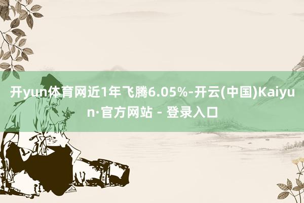 开yun体育网近1年飞腾6.05%-开云(中国)Kaiyun·官方网站 - 登录入口