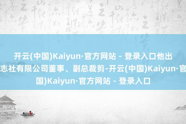 开云(中国)Kaiyun·官方网站 - 登录入口他出任四川科幻全国杂志社有限公司董事、副总裁剪-开云(中国)Kaiyun·官方网站 - 登录入口